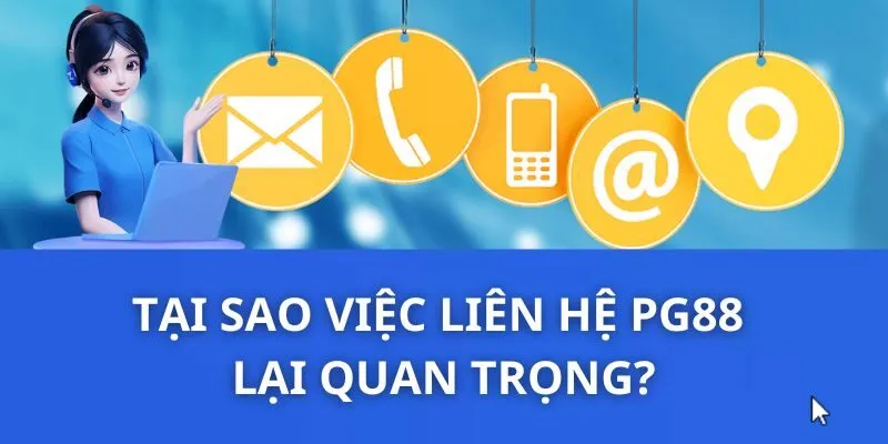 Tại sao việc liên hệ PG88 lại quan trọng?