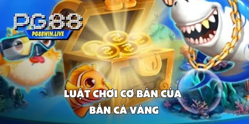 Luật Chơi Cơ Bản Của Bắn Cá Vàng