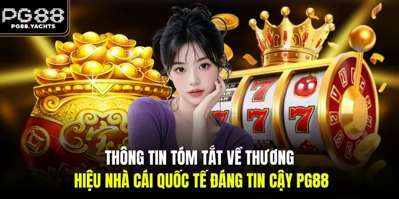  Thông tin tóm tắt về thương hiệu nhà cái quốc tế đáng tin cậy PG88